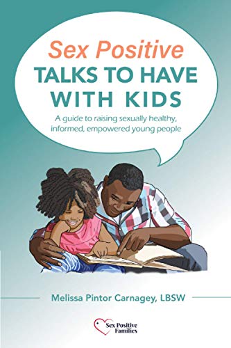 Sex Positive Talks to Have With Kids: A guide to raising sexually healthy, informed, empowered young people