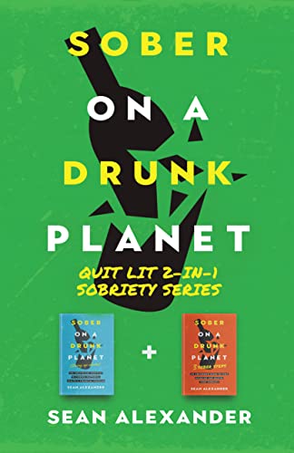 Sober On A Drunk Planet: Quit Lit 2-In-1 Sobriety Series: An Uncommon Alcohol Self-Help Guide For Sober Curious Through To Alcohol Addiction Recovery (Quit Lit Sobriety Series)