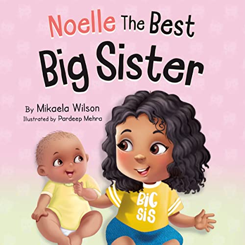 Noelle The Best Big Sister: A Sweet and Fun Children’s Book to Help Prepare a Soon-To-Be Older Sibling for a New Baby (Picture Books for Kids, Toddlers, … Kindergarteners) (André and Noelle)