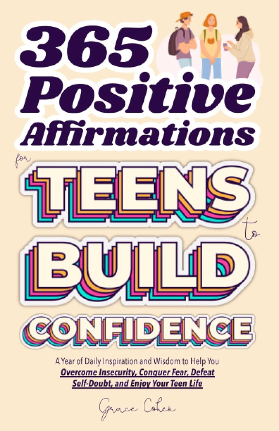 365 Positive Affirmations for Teens to Build Confidence: A Year of Daily Inspiration and Wisdom to Help You Overcome Insecurity, Conquer Fear, Defeat … and Enjoy Your Teen Life (Thriving Teen)