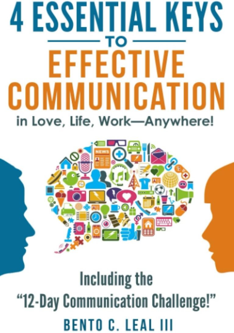 4 Essential Keys to Effective Communication in Love, Life, Work–Anywhere!: Including the "12-Day Communication Challenge!"