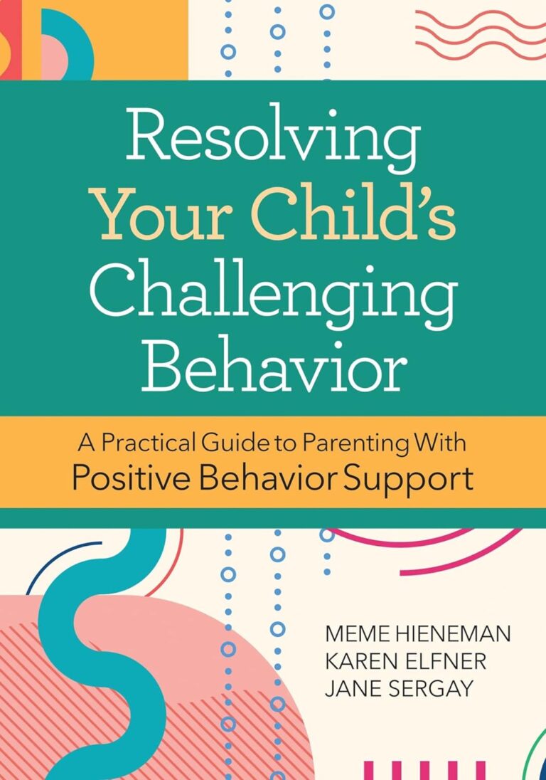 Resolving Your Child’s Challenging Behavior: A Practical Guide to Parenting With Positive Behavior Support