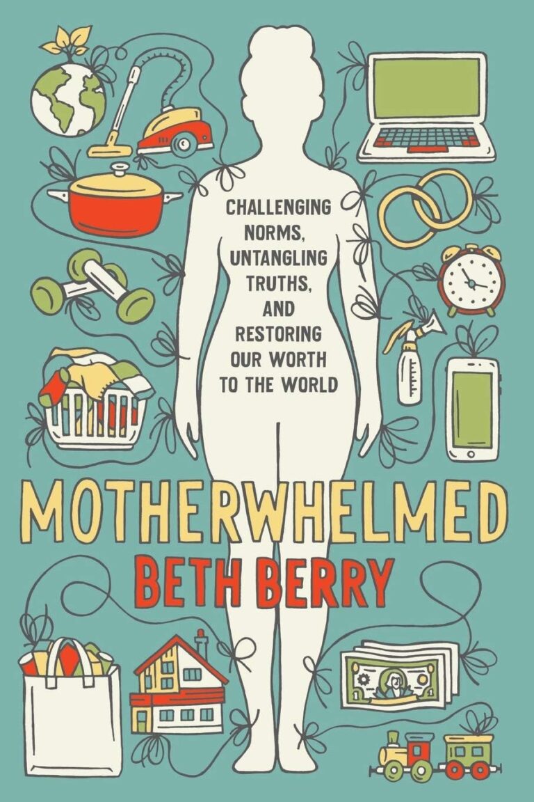 Motherwhelmed: Challenging Norms, Untangling Truths, and Restoring Our Worth to the World