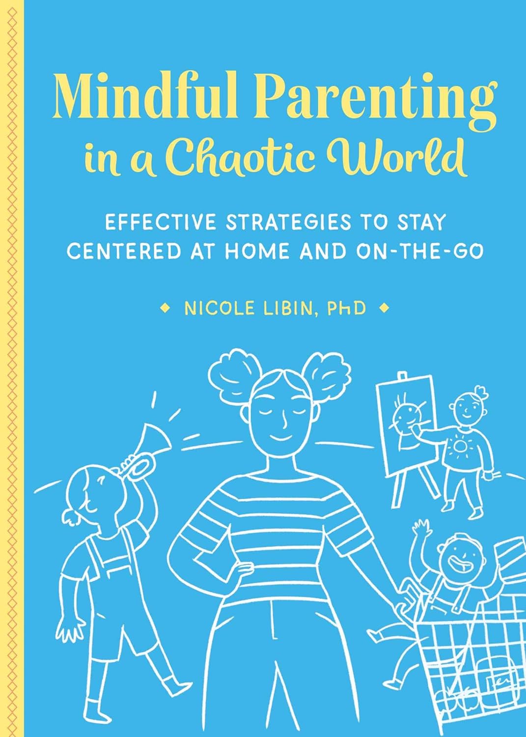 Mindful Parenting in a Chaotic World: Effective Strategies To Stay Centered At Home and On the Go