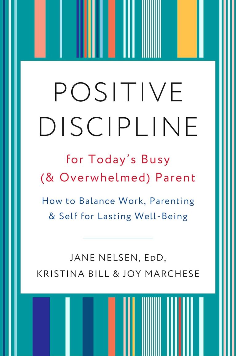 Positive Discipline for Today’s Busy (and Overwhelmed) Parent: How to Balance Work, Parenting, and Self for Lasting Well-Being