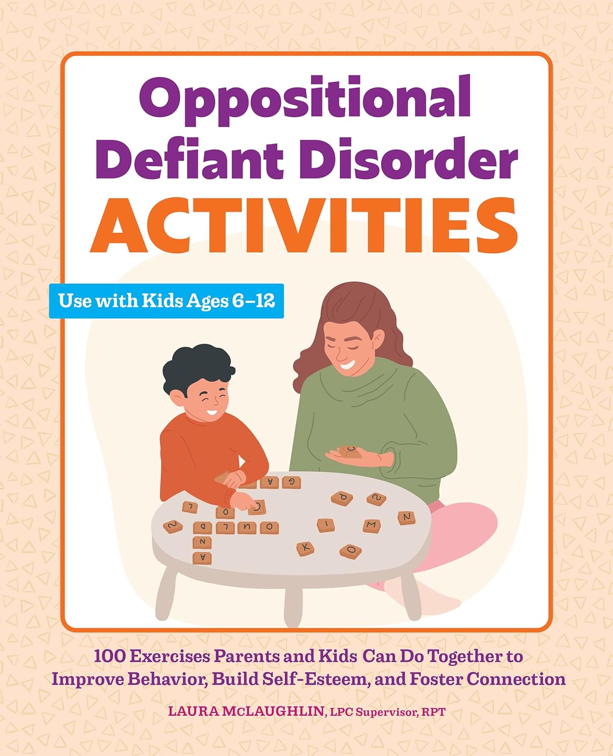 Oppositional Defiant Disorder Activities: 100 Exercises Parents and Kids Can Do Together to Improve Behavior, Build Self-Esteem, and Foster Connection