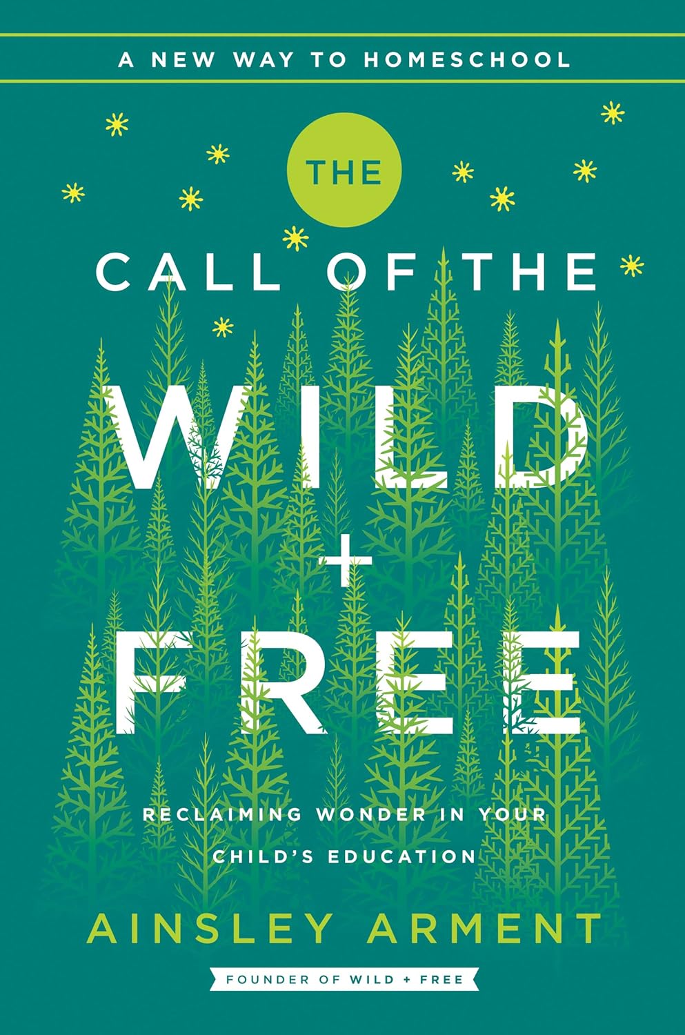 The Call of the Wild and Free: Reclaiming the Wonder in Your Child’s Education, A New Way to Homeschool