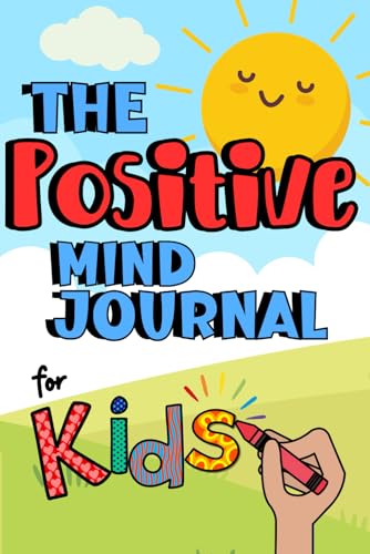 The Positive Mind Journal for Kids: A Daily Prompt Journal for Children Focused on Redirecting Negative Thinking and Learning Healthy Emotional Coping Skills