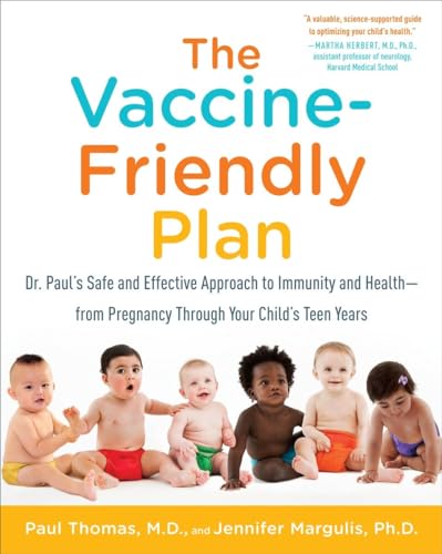 The Vaccine-Friendly Plan: Dr. Paul’s Safe and Effective Approach to Immunity and Health-from Pregnancy Through Your Child’s Teen Years