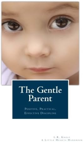 The Gentle Parent: Positive, Practical, Effective Discipline (A Little Hearts Handbook)