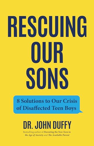 Rescuing Our Sons: 8 Solutions to Our Crisis of Disaffected Teen Boys (A Psychologist’s Roadmap)