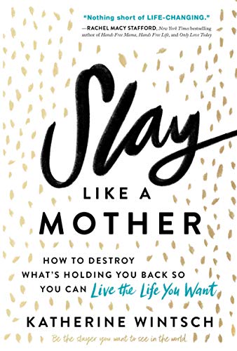 Slay Like a Mother: How to Destroy What’s Holding You Back So You Can Live the Life You Want (Inspirational Self-Help Book for Busy Moms to Become Your Best Self as a Mom and as a Woman)