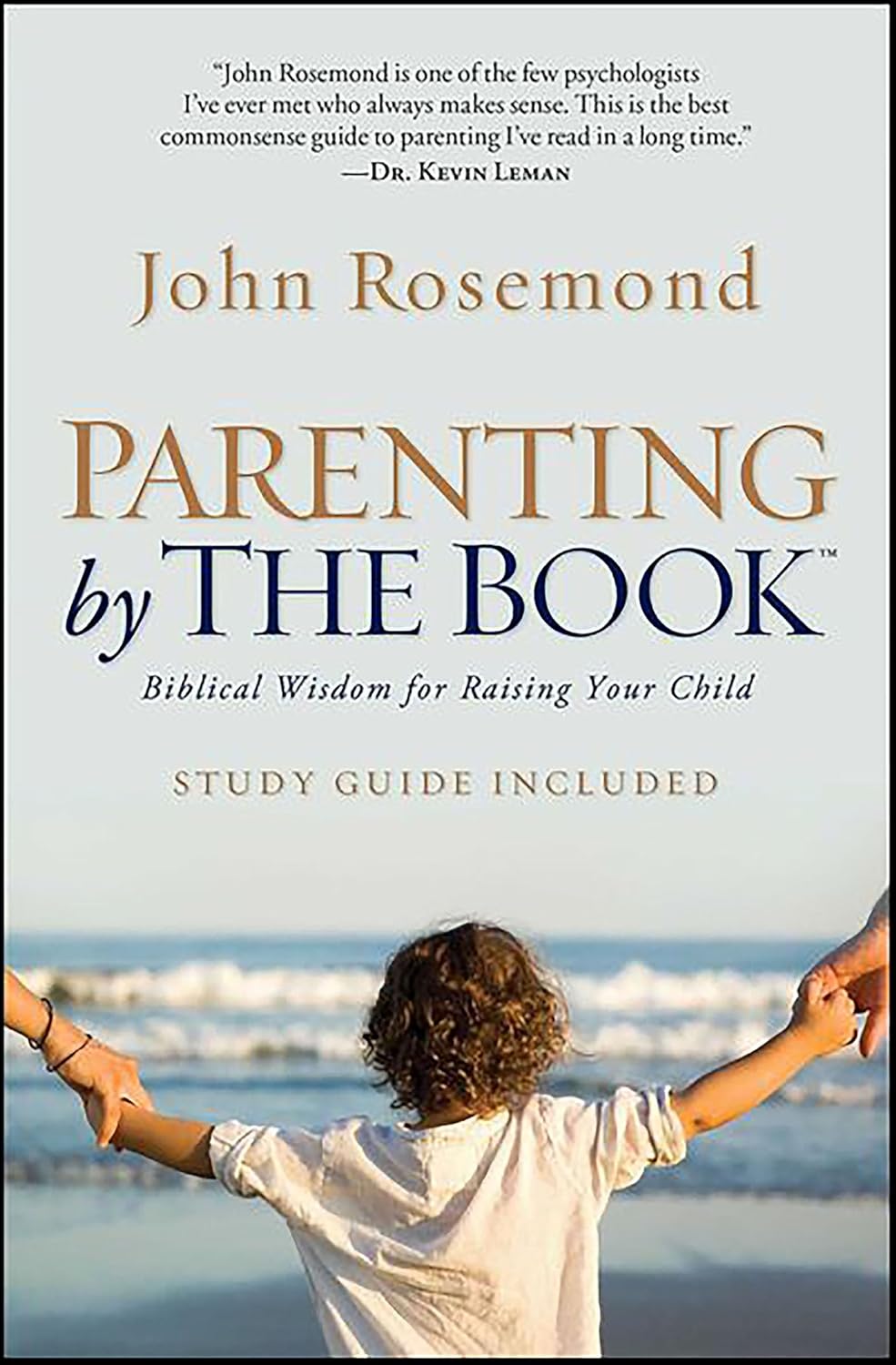 Parenting by the Book: Biblical Wisdom for Raising Your Child