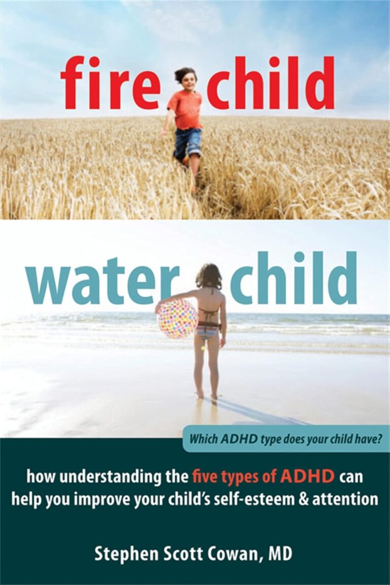 Fire Child, Water Child: How Understanding the Five Types of ADHD Can Help You Improve Your Child’s Self-Esteem and Attention