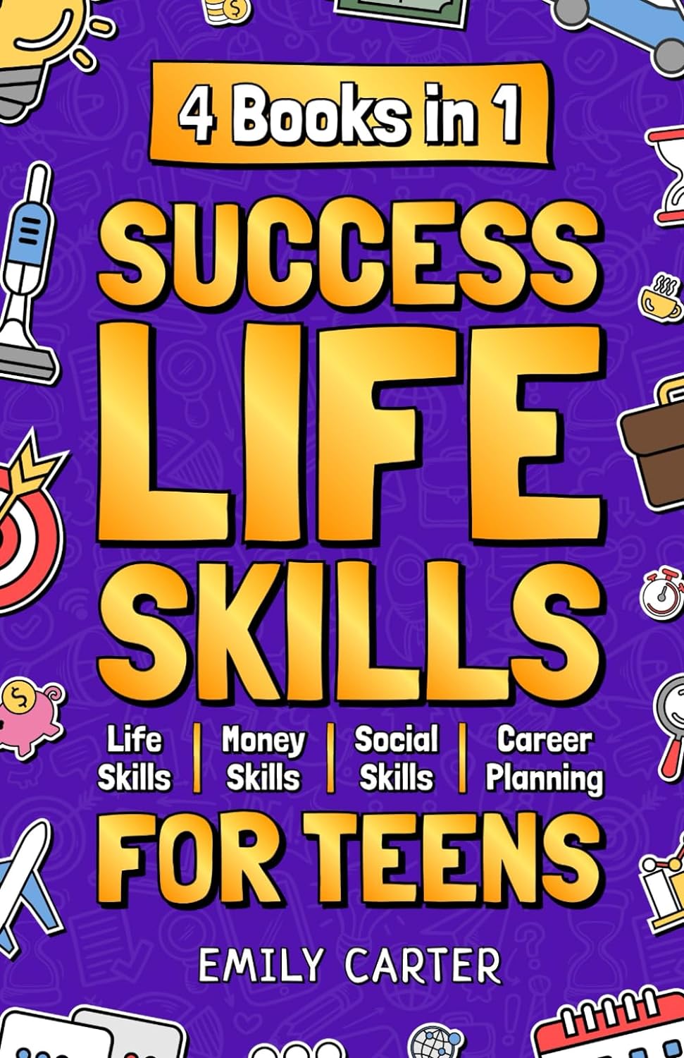 Success Life Skills for Teens: 4 Books in 1 – Learn Essential Life Skills, Master Social Skills, Become Financially Savvy, Find Your Future Dream … into a Huge Success (Life Skill Handbooks)